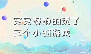 安安静静的玩了三个小时游戏