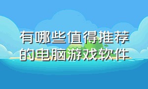 有哪些值得推荐的电脑游戏软件