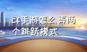 cf手游怎么弄两个跳跃模式