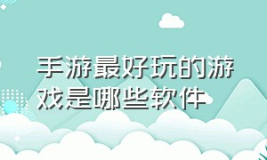 手游最好玩的游戏是哪些软件