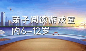 亲子阅读游戏室内6-12岁