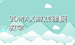 3DMAX游戏建模教学