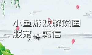 小鱼游戏解说国服第一韩信