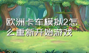 欧洲卡车模拟2怎么重新开始游戏