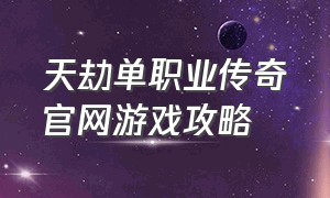 天劫单职业传奇官网游戏攻略