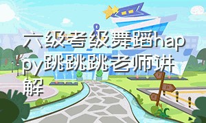 六级考级舞蹈happy跳跳跳老师讲解