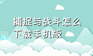 捕捉与战斗怎么下载手机版