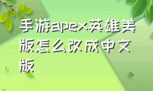 手游apex英雄美版怎么改成中文版