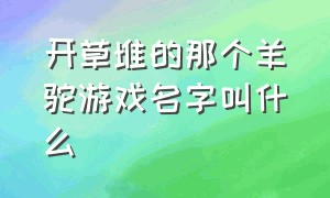 开草堆的那个羊驼游戏名字叫什么