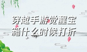 穿越手游觉醒宝箱什么时候打折