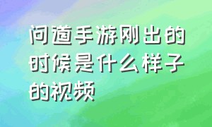 问道手游刚出的时候是什么样子的视频