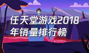 任天堂游戏2018年销量排行榜