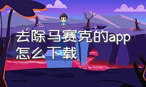 去除马赛克的app怎么下载