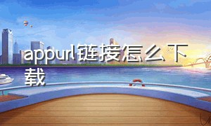 appurl链接怎么下载