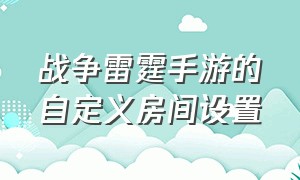 战争雷霆手游的自定义房间设置