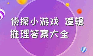 侦探小游戏 逻辑推理答案大全