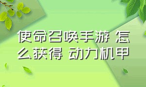 使命召唤手游 怎么获得 动力机甲