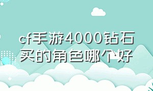 cf手游4000钻石买的角色哪个好