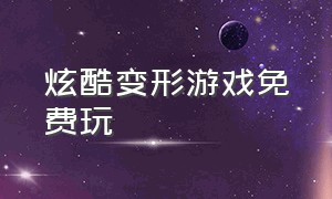 炫酷变形游戏免费玩