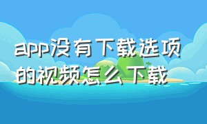 app没有下载选项的视频怎么下载