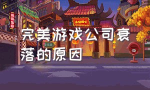 完美游戏公司衰落的原因