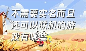 不需要实名而且还可以联机的游戏有哪些