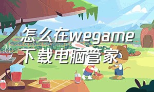 怎么在wegame下载电脑管家