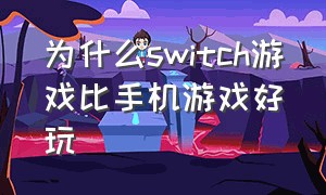 为什么switch游戏比手机游戏好玩