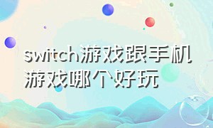 switch游戏跟手机游戏哪个好玩