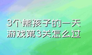 3个熊孩子的一天游戏第3关怎么过