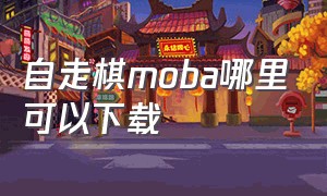 自走棋moba哪里可以下载