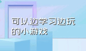 可以边学习边玩的小游戏