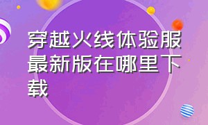 穿越火线体验服最新版在哪里下载