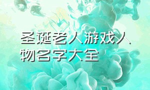 圣诞老人游戏人物名字大全