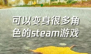 可以变身很多角色的steam游戏