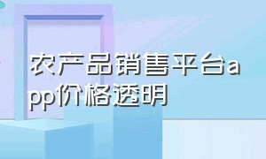 农产品销售平台app价格透明