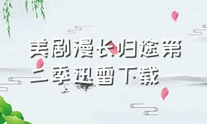 美剧漫长归途第二季迅雷下载