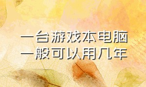 一台游戏本电脑一般可以用几年