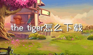 the tiger怎么下载
