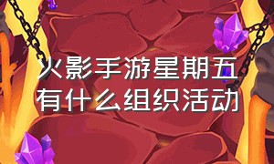 火影手游星期五有什么组织活动