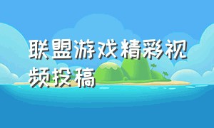 联盟游戏精彩视频投稿