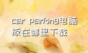 car parking电脑版在哪里下载