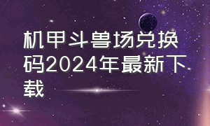 机甲斗兽场兑换码2024年最新下载