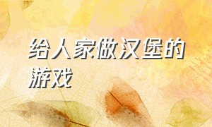 给人家做汉堡的游戏