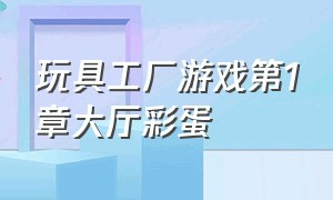 玩具工厂游戏第1章大厅彩蛋