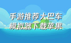 手游推荐大巴车模拟器下载苹果