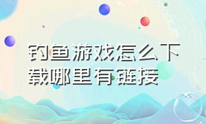 钓鱼游戏怎么下载哪里有链接