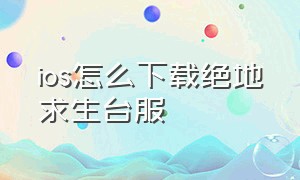 ios怎么下载绝地求生台服