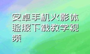 安卓手机火影体验服下载教学视频