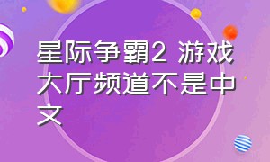 星际争霸2 游戏大厅频道不是中文